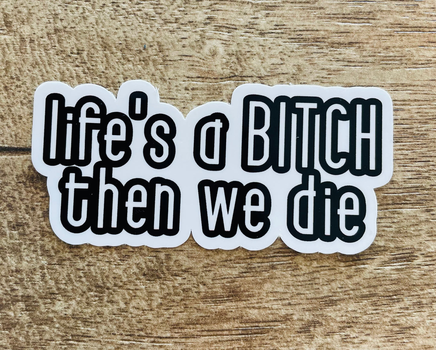 Life’s a BITCH then we die waterproof sticker