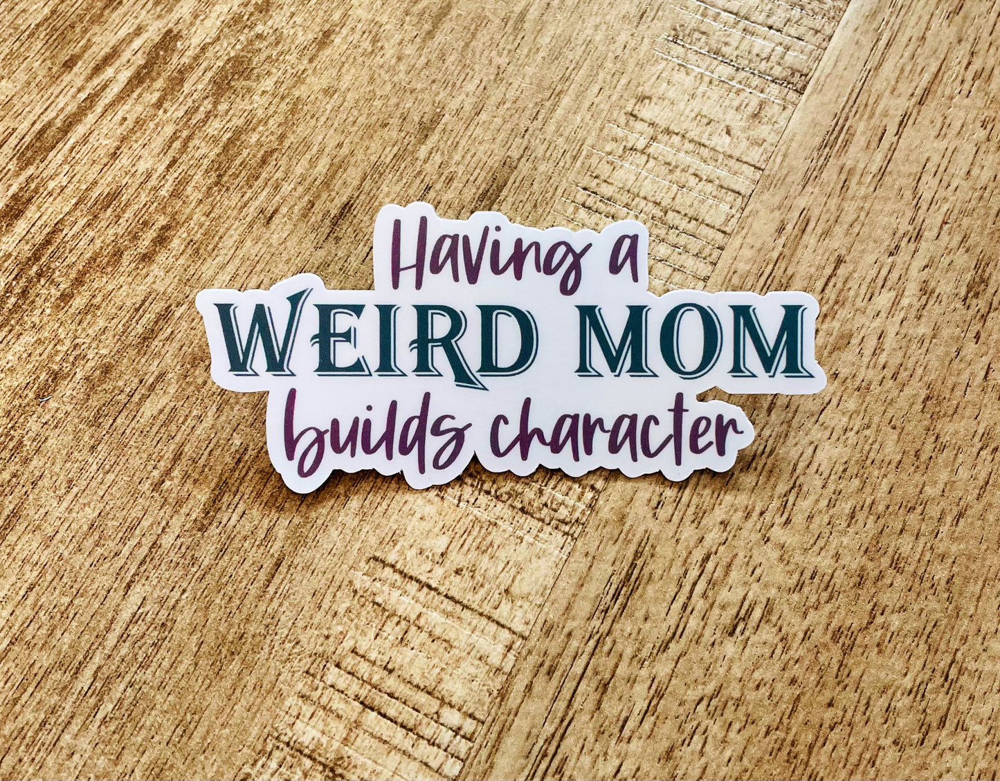 Having a weird mom builds character waterproof sticker