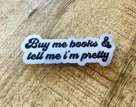 Buy me books and tell me I’m pretty  waterproof sticker