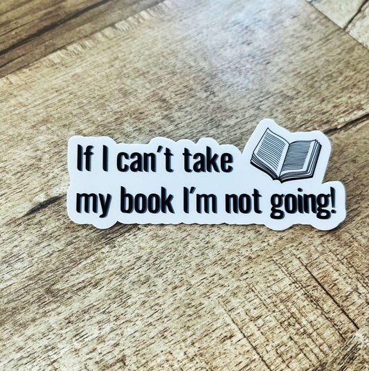 If I can’t take my book I’m not going. Waterproof sticker