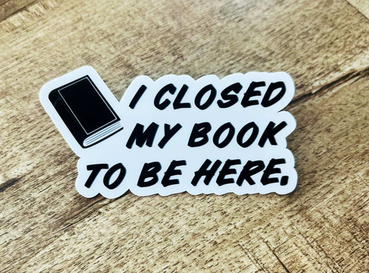 I closed my book to be here. Waterproof sticker