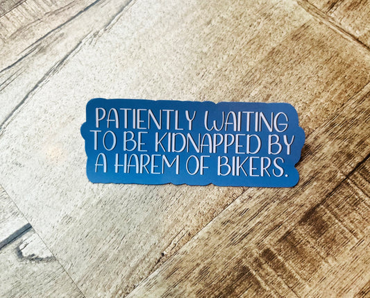 Patiently waiting to be kidnapped by a harem of bikers Waterproof sticker