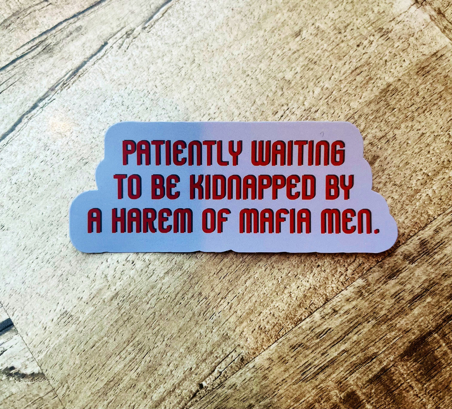 Patiently waiting to be kidnapped by a harem of Mafia Men Waterproof sticker