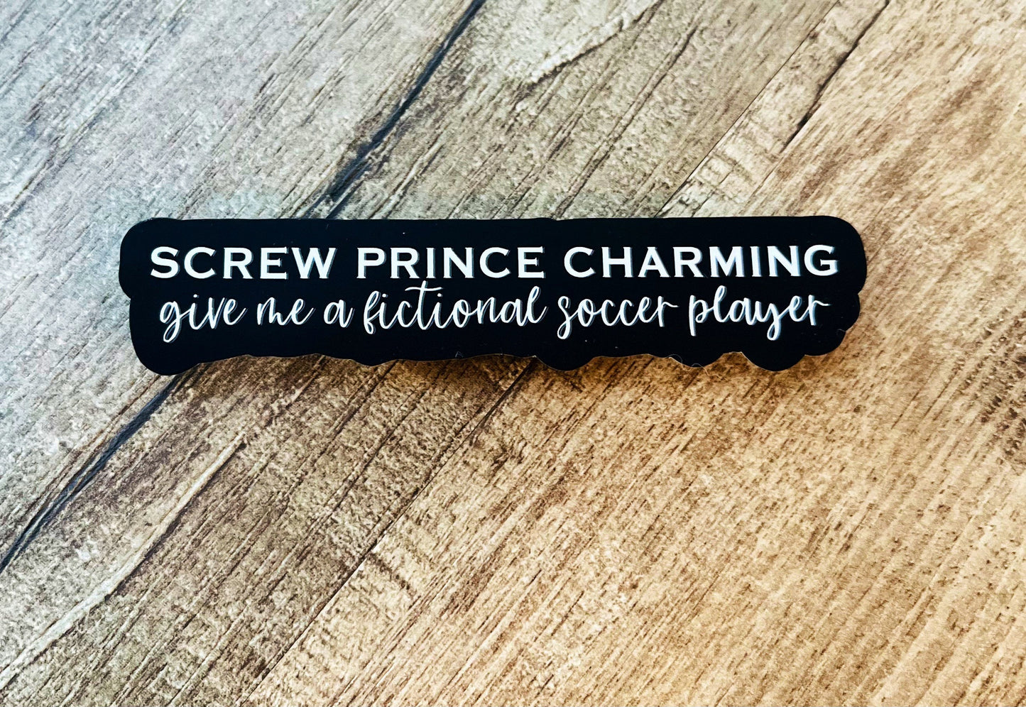 Screw Prince Charming Give Me A Fictional Soccer Player Waterproof sticker