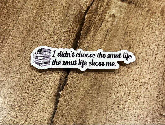 I didn’t choose the smut life, the smut life chose me waterproof sticker