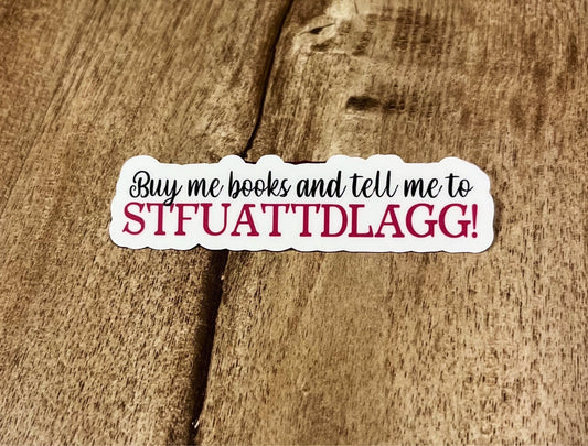 Buy me books and tell me to STFUATTDLAGG! waterproof sticker