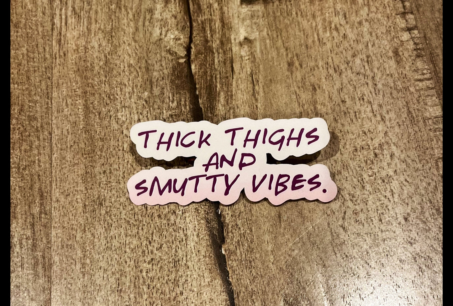 Thick thighs and smutty vibes Waterproof sticker